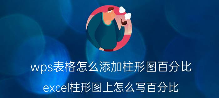 wps表格怎么添加柱形图百分比 excel柱形图上怎么写百分比？